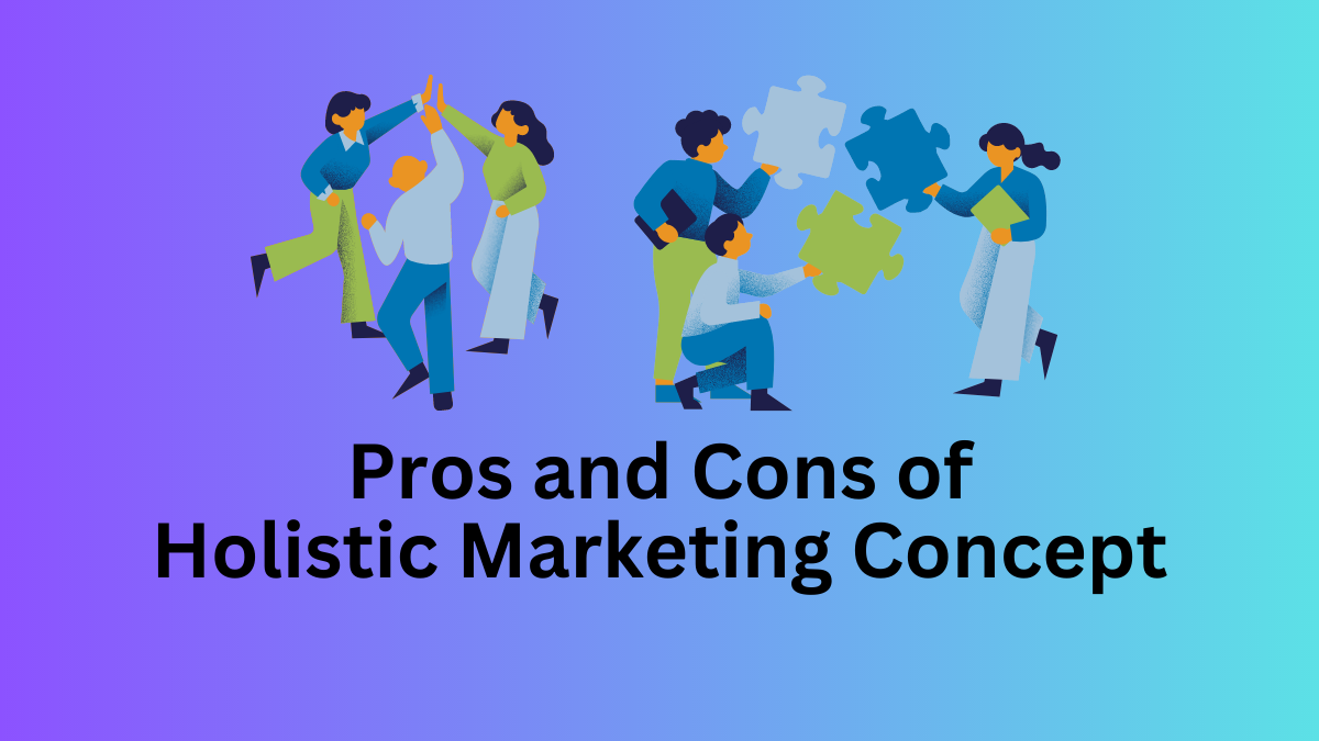 Pros and Cons of Holistic Marketing Concept